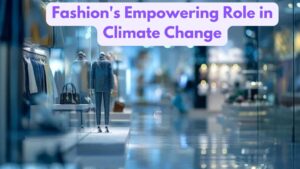 Fashion's Empowering Role in Climate Change