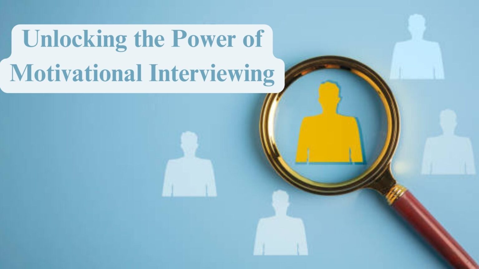 Unlocking the Power of Motivational Interviewing
