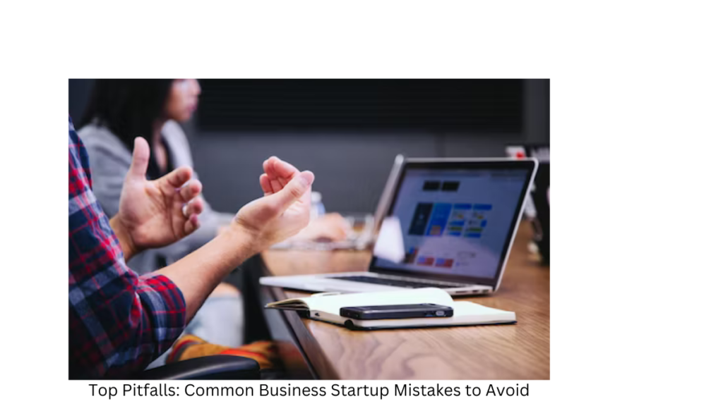 Top Pitfalls: Common Business Startup Mistakes to Avoid