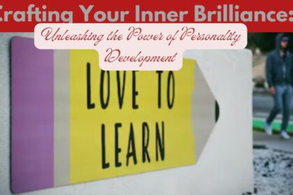 Crafting Your Inner Brilliance: Unleashing the Power of Personality Development