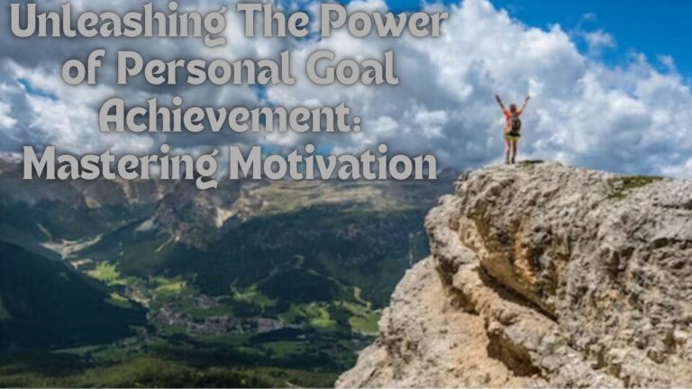 Unleashing The Power of Personal Goal Achievement: Mastering Motivation