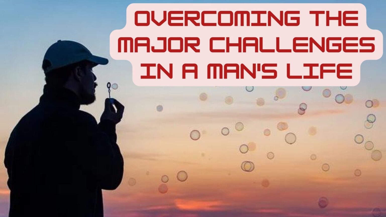 Overcoming the Major Challenges in a Man's Life