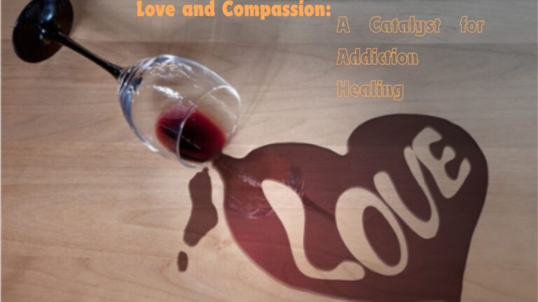 Love and Compassion:A Catalyst for Addiction Healing