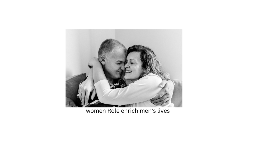 women Role enrich men's lives