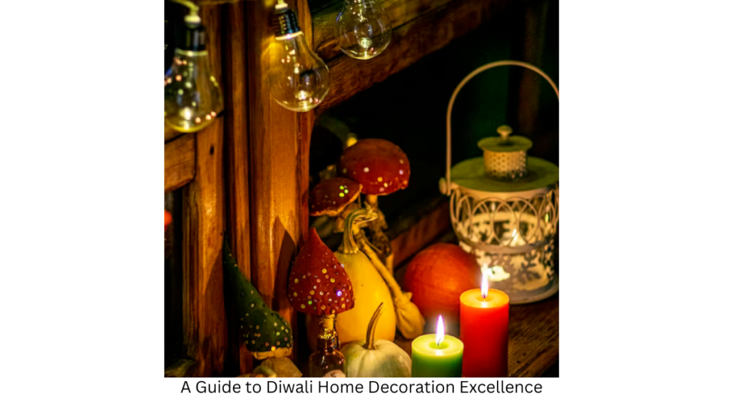 A Guide to Diwali Home Decoration Excellence