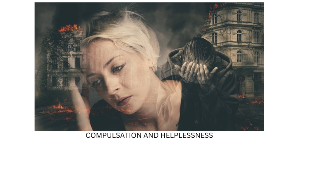Compulsion and Helplessness:Causes & Solutions