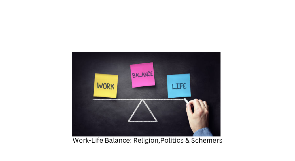 Work-Life Balance: Religion,Politics & Schemers