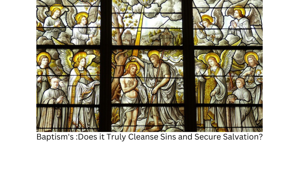 Baptism's :Does it Truly Cleanse Sins and Secure Salvation?  