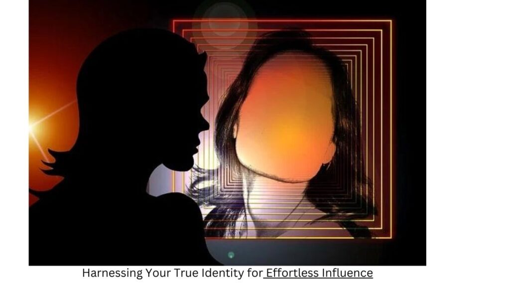 Harnessing Your True Identity for Effortless Influence
