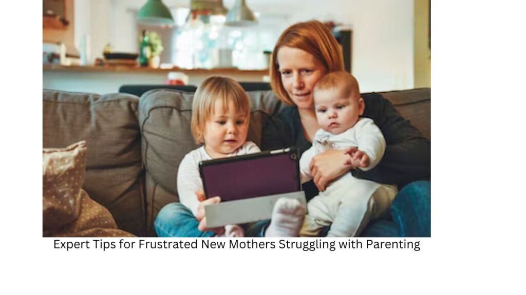 Expert Tips for Frustrated New Mothers Struggling with Parenting