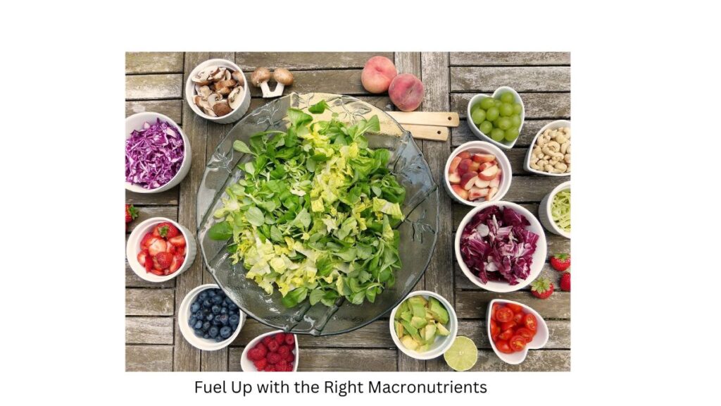  Fuel Up with the Right Macronutrients: