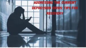 Addressing the Current Depression Crisis: Tips for Recovery