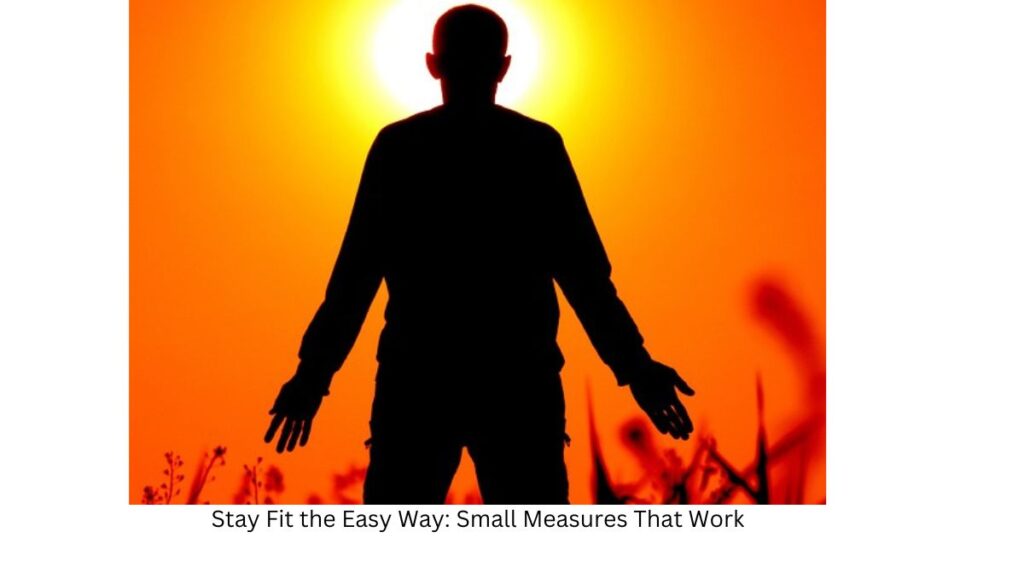 Stay Fit the Easy Way: Small Measures That Work