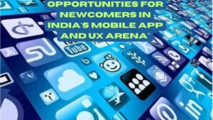 Opportunities for Newcomers in India's Mobile App and UX Arena"