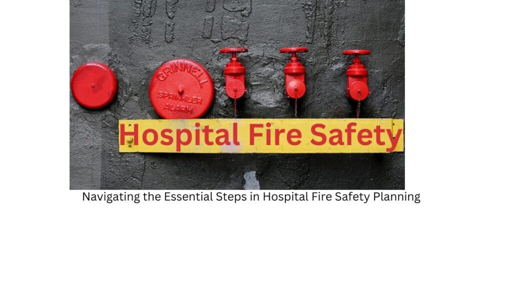 Patient-Centric Safety: Navigating the Essential Steps in Hospital Fire Safety Planning