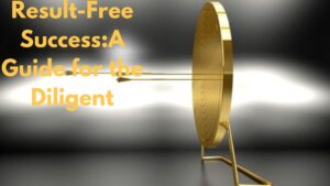 Result-Free Success:A Guide for the Diligent