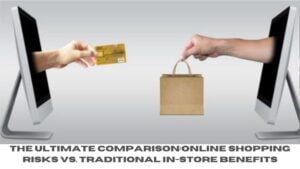 The Ultimate Comparison:Online Shopping Risks vs. Traditional In-Store Benefits