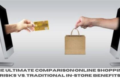 The Ultimate Comparison:Online Shopping Risks vs. Traditional In-Store Benefits