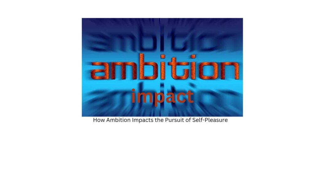 How Ambition Impacts the Pursuit of Self-Pleasure
