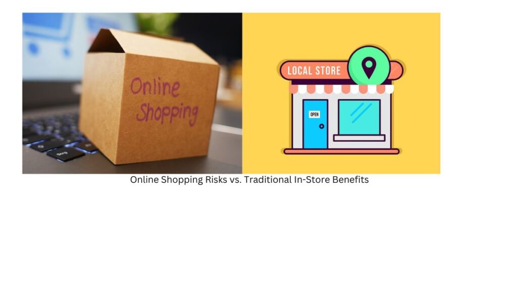 A Comprehensive Comparison of Online Shopping Risks and Traditional In-Store Benefits