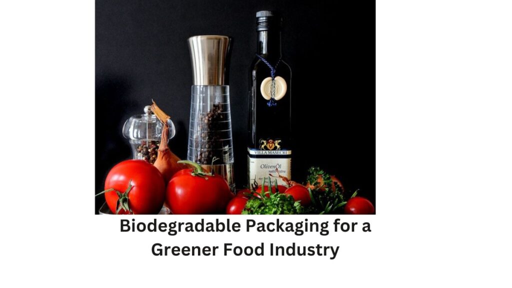Biodegradable Packaging for a Greener Food Industry