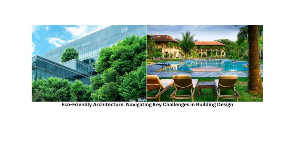 Eco-Friendly Architecture: Navigating Key Challenges in Building Design