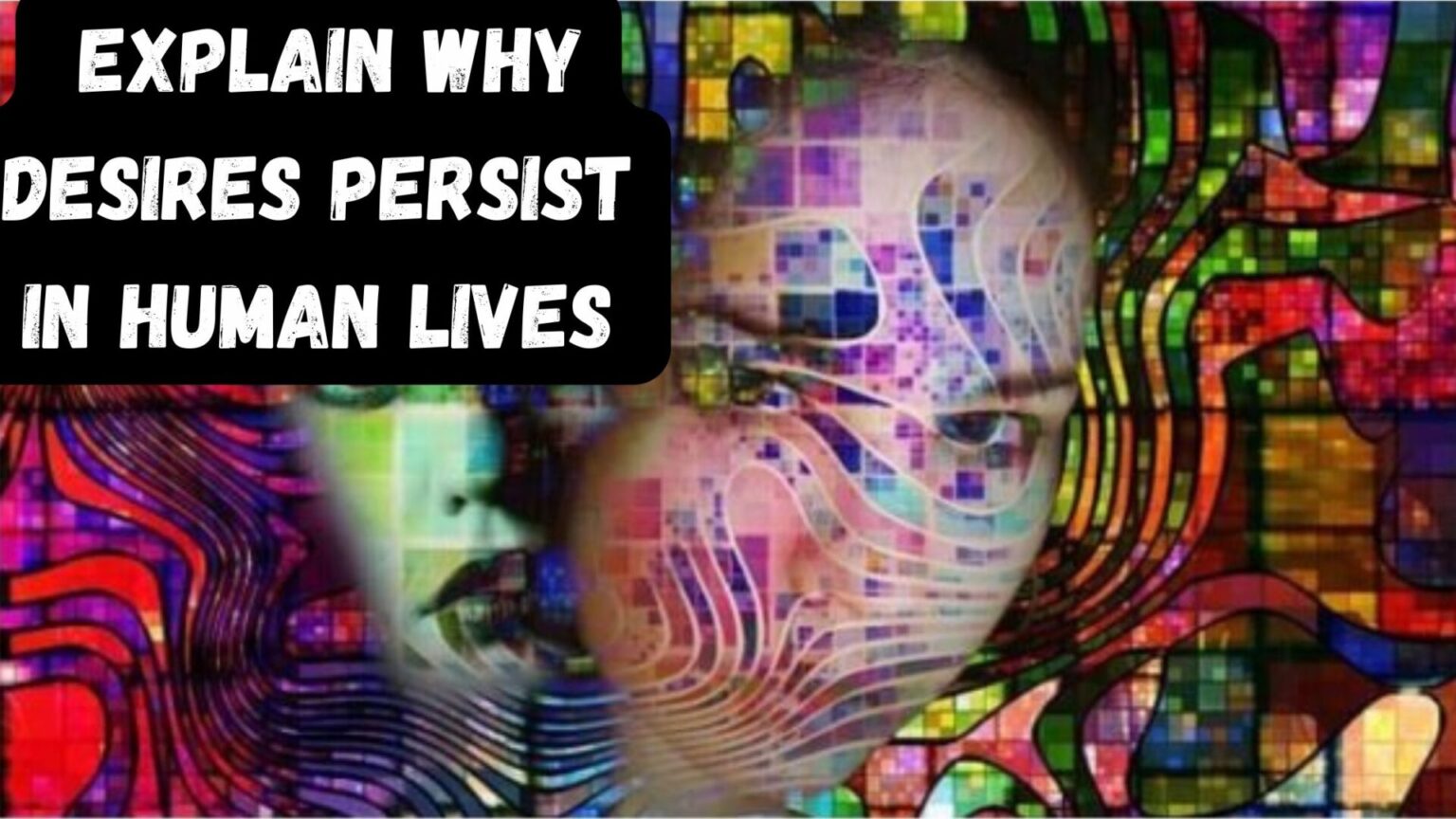 Explain Why Desires Persist in Human Lives