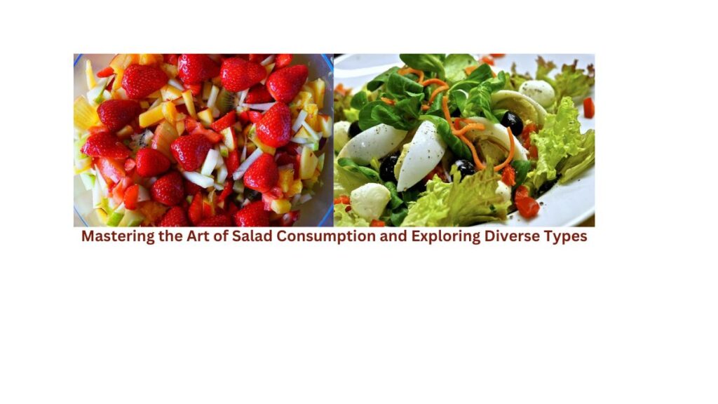 Eating with Intent: Mastering the Art of Salad Consumption and Exploring Diverse Types