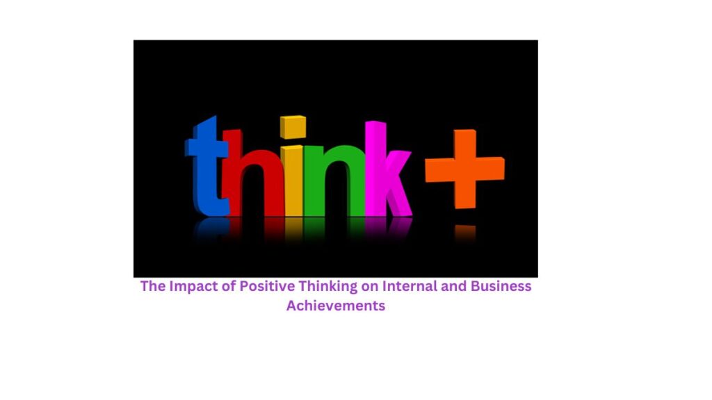 Beyond the Boardroom: The Impact of Positive Thinking on Internal and Business Achievements"