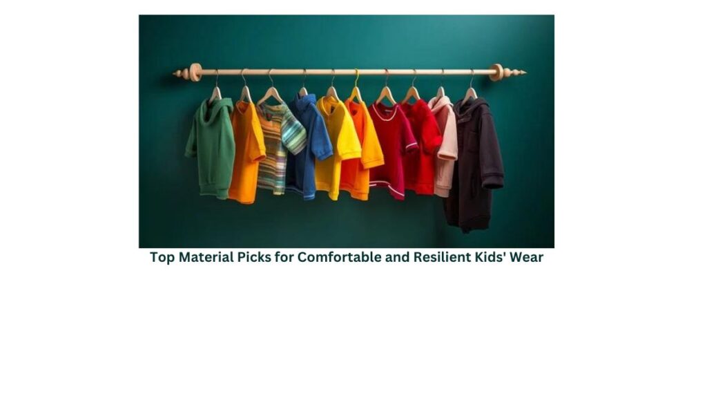 Top Material Picks for Comfortable and Resilient Kids' Wear