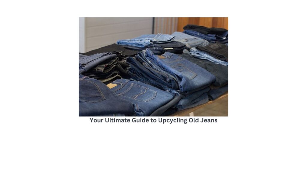 Denim DIY Delight: Your Ultimate Guide to Upcycling Old Jeans,"