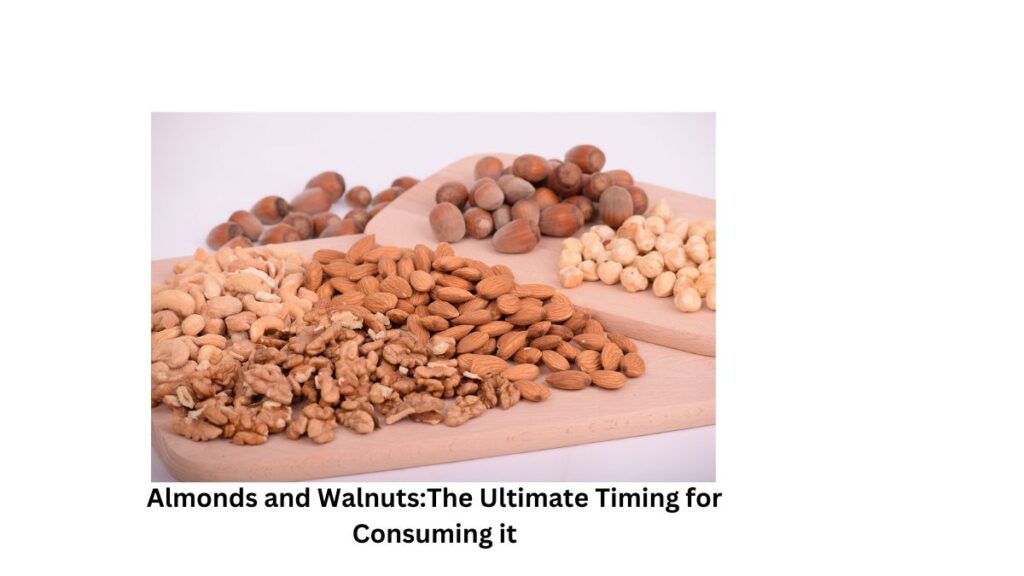 Almonds and Walnuts:The Ultimate Timing for Consuming it