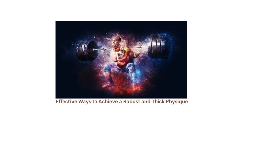 Effective Ways to Achieve a Robust and Thick Physique