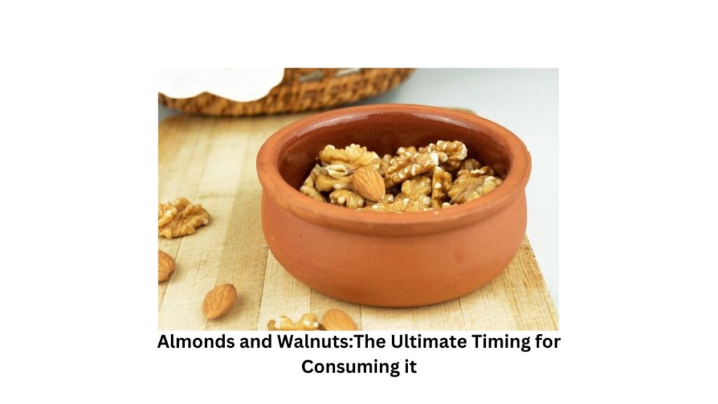 Almonds and Walnuts:The Ultimate Timing for Consuming it