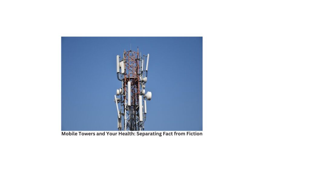 Mobile Towers and Your Health: Separating Fact from Fiction