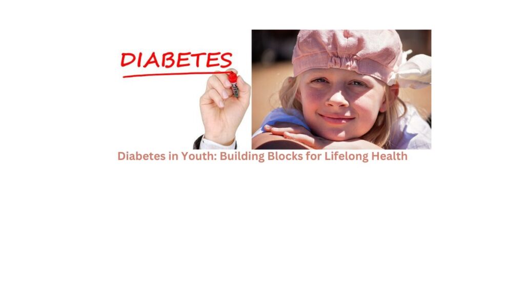 Diabetes in Youth: Building Blocks for Lifelong Health