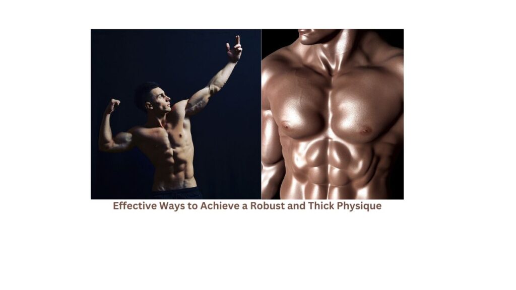 Effective Ways to Achieve a Robust and Thick Physique