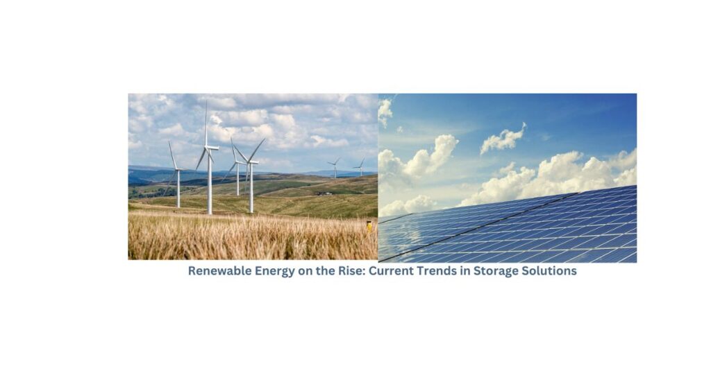 Renewable Energy on the Rise: Current Trends in Storage Solutions
