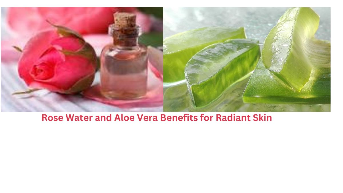The Power Duo: Rose Water and Aloe Vera Benefits for Radiant Skin