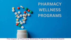 The Impact of Pharmacy Wellness Programs on Overall Health