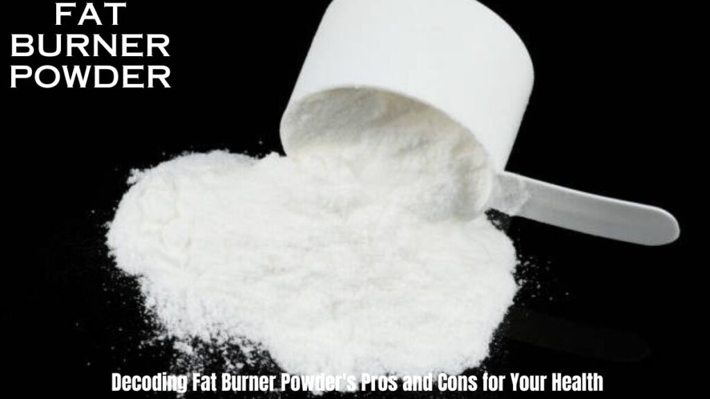 Decoding Fat Burner Powder's Pros and Cons for Your Health
