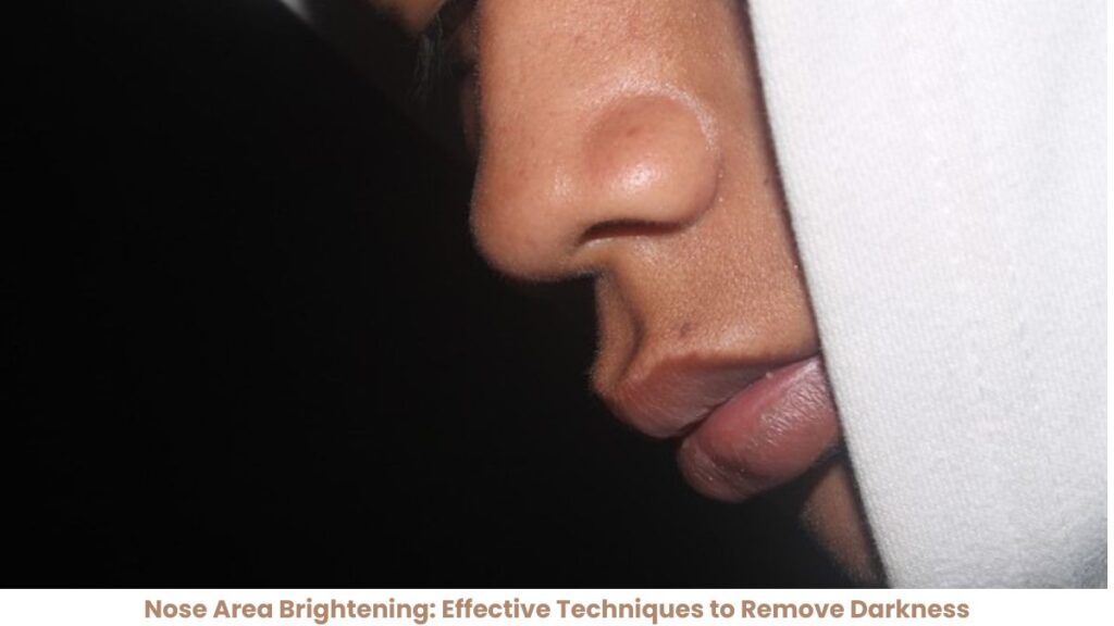 Nose Area Brightening: Effective Techniques to Remove Darkness