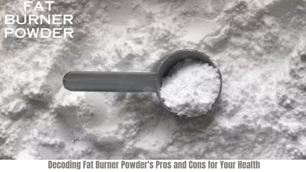 Decoding Fat Burner Powder's Pros and Cons for Your Health