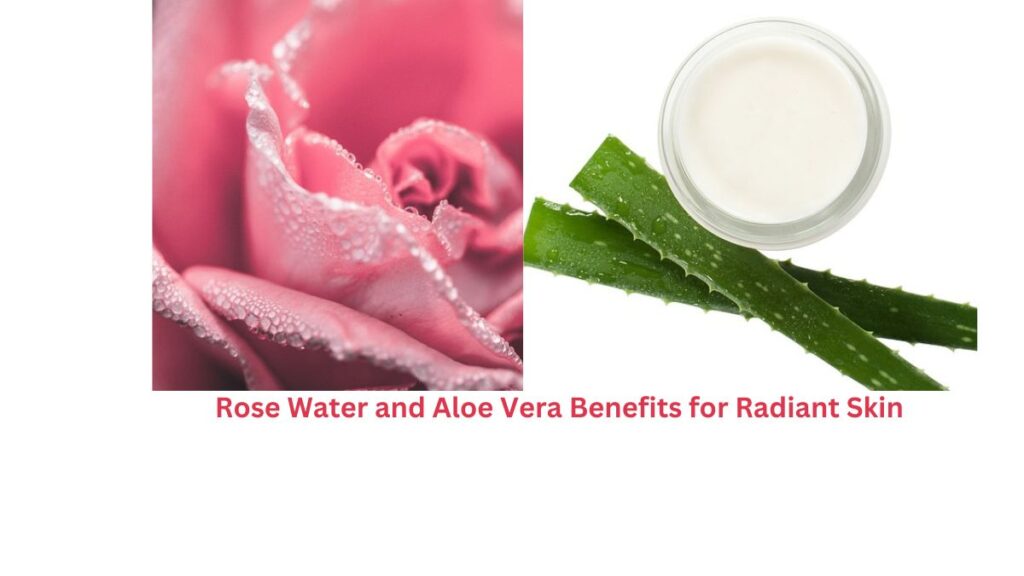 Unlocking Radiant Skin: The Dynamic Benefits of Rose Water and Aloe Vera