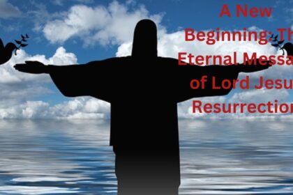"A New Beginning: The Eternal Message of Lord Jesus' Resurrection"