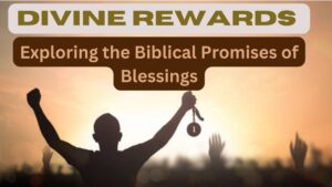 Divine Rewards: Exploring the Biblical Promises of Blessings