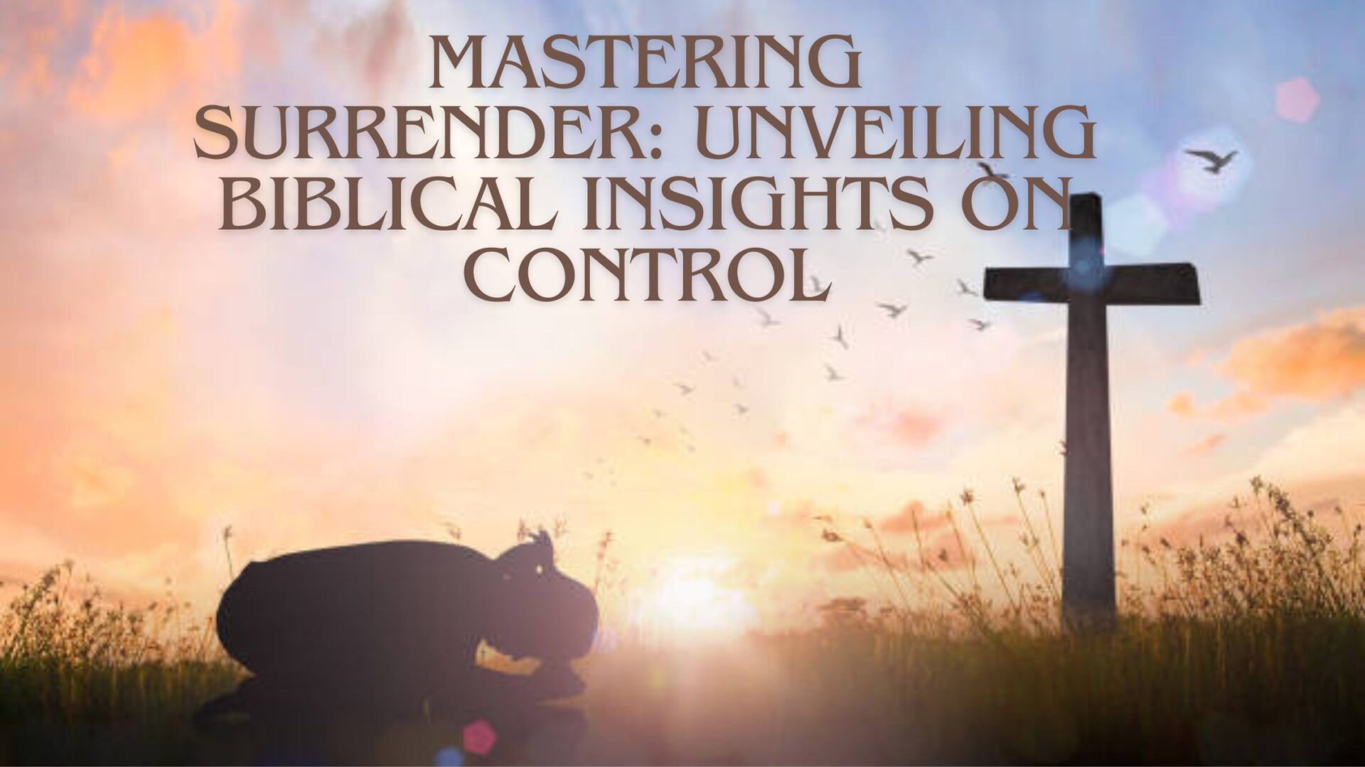 Mastering Surrender: Unveiling Biblical Insights on Control