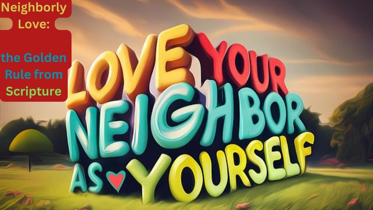 Neighborly Love: Unpacking the Golden Rule from Scripture