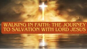 Walking in Faith: The Journey to Salvation with Lord Jesus