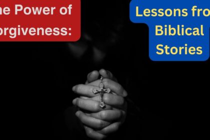 The Power of Forgiveness: Lessons from Biblical Stories